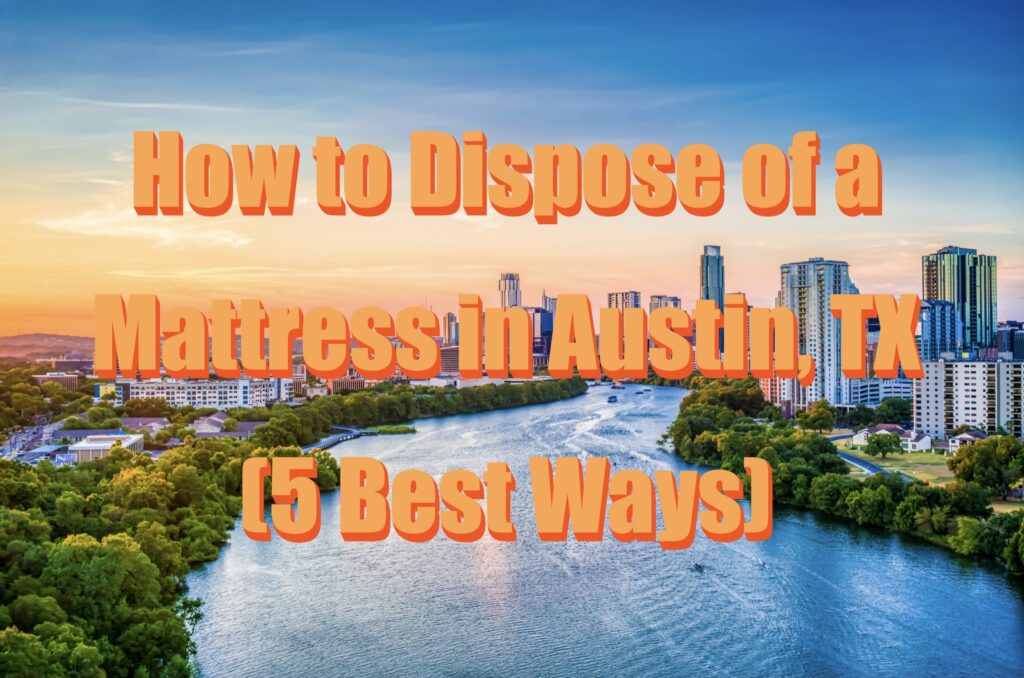 how-to-dispose-of-a-mattress-in-austin-tx-11-easy-options