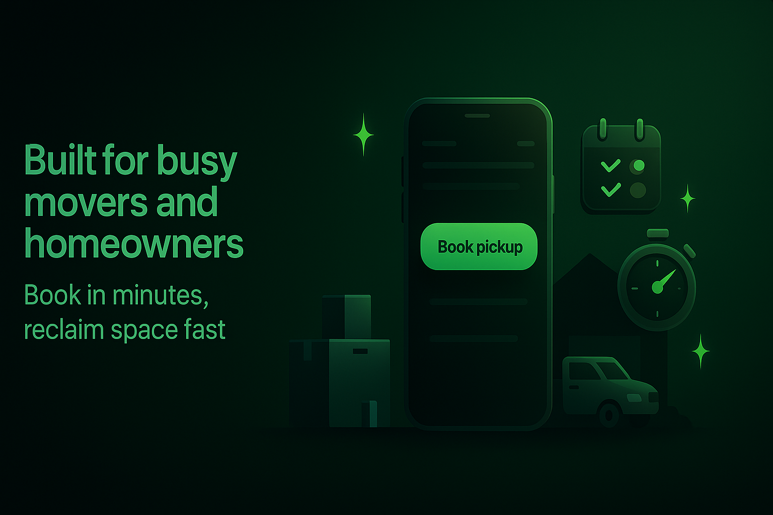Built for busy movers and homeowners—book in minutes, reclaim space fast.